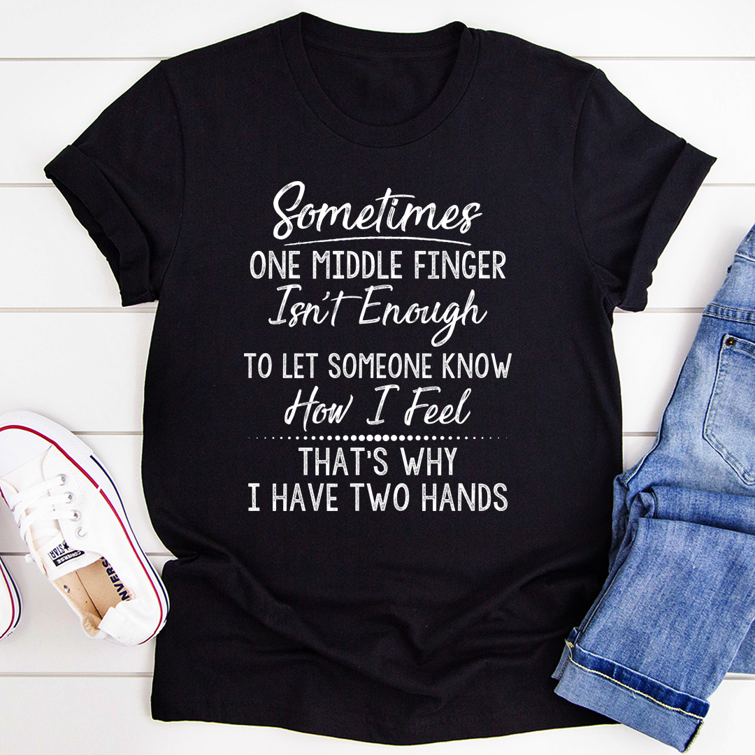 Sometimes One Middle Finger Is Not Enough T-Shirt-0