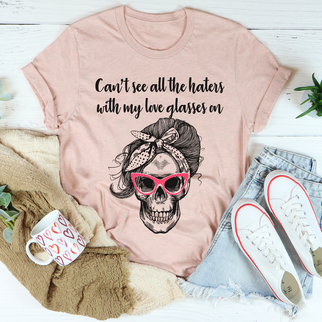 Can't See All The Haters With My Love Glasses On T-Shirt-2