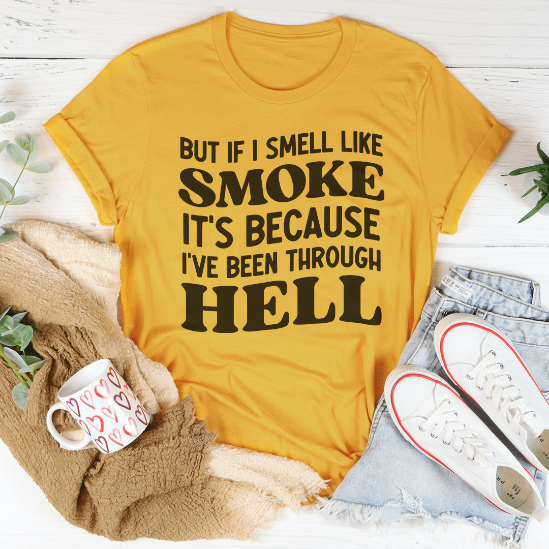 But If I Smell Like Smoke It's Because L've Been Through Hell Tee-1
