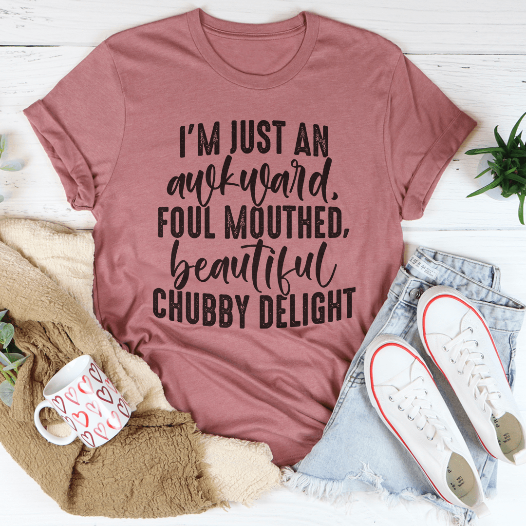 I'm Just An Awkward Foul Mouthed Beautiful Chubby Delight Tee-3