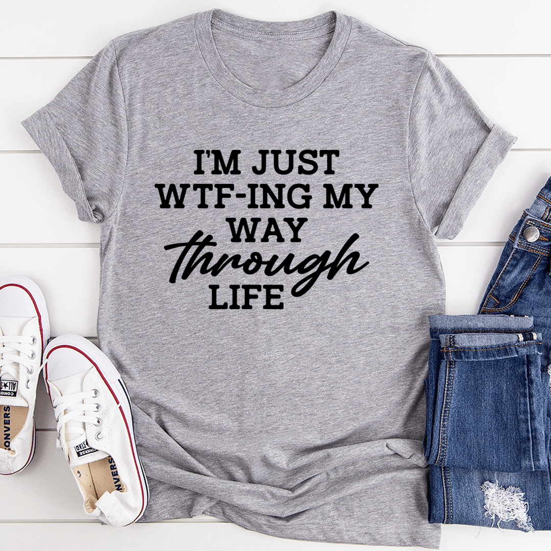 I'm Just Wtf-ing My Way Through Life T-Shirt-1