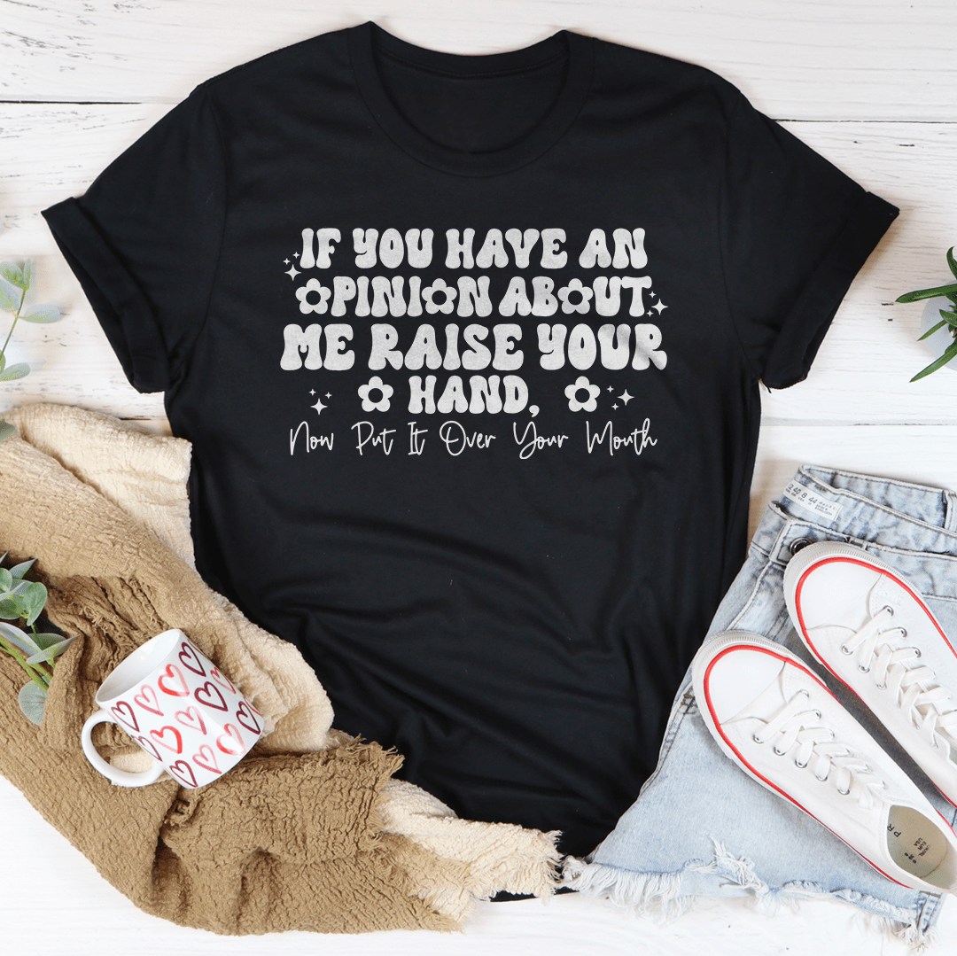 If You Have An Opinion About Me Raise Your Hand Tee-0