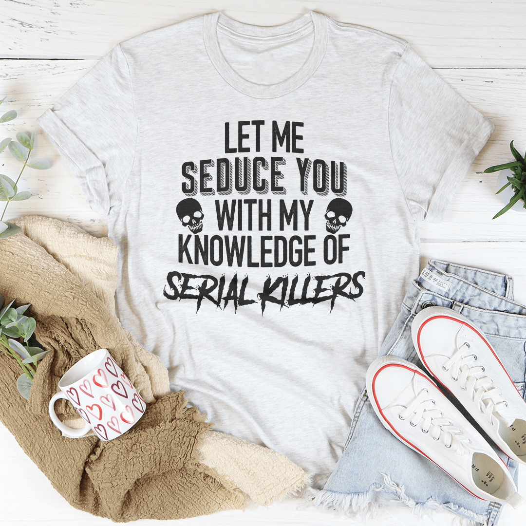Let Me Seduce You With My Knowledge Of Serial Killers Tee-3