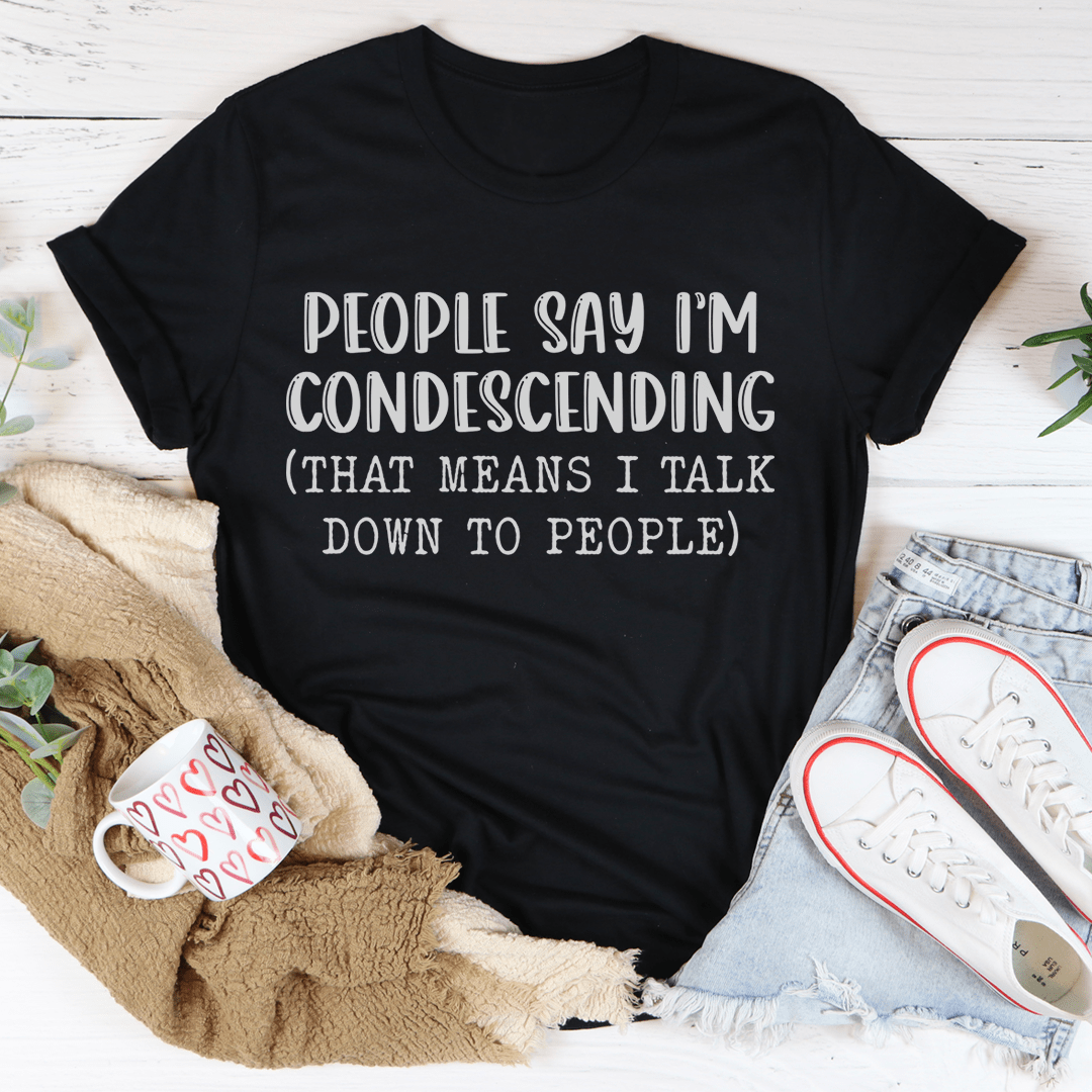 People Say I'm Condescending T-Shirt-1