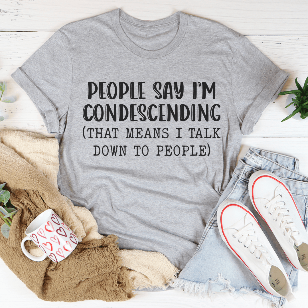 People Say I'm Condescending T-Shirt-2