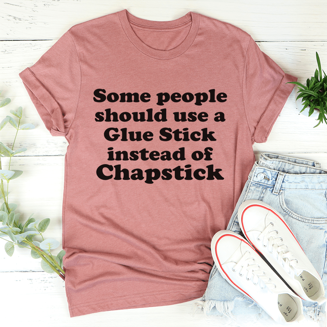 Some People Should Use Glue Stick Instead Of Chapstick Tee-2