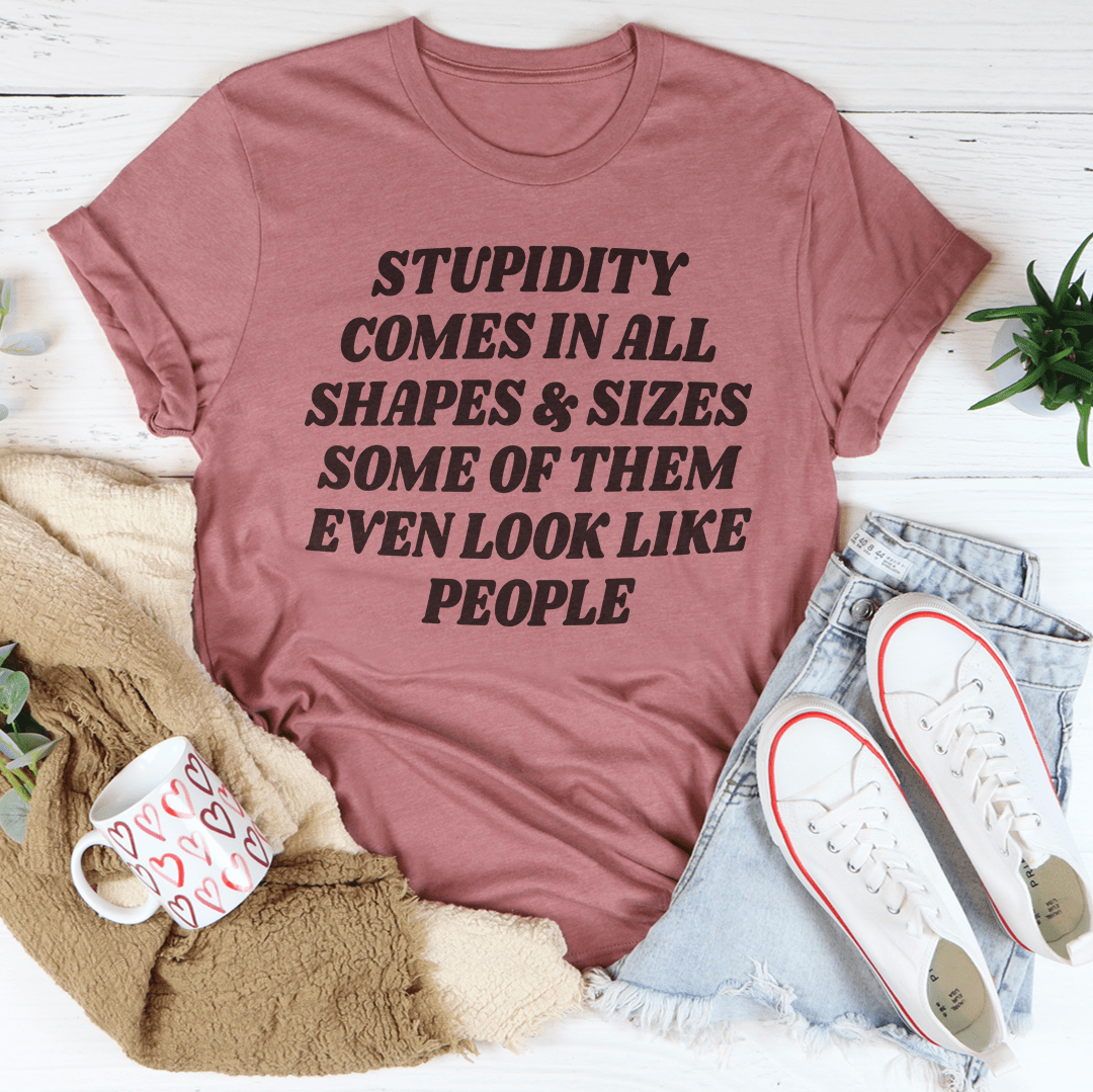 Stupidity Comes In All Shapes and Sizes Tee-3