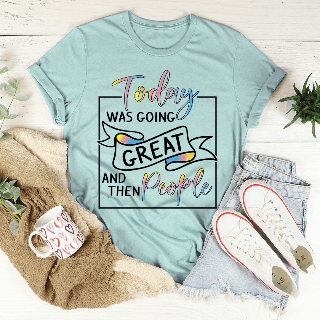 Today Was Going Great And Then People T-Shirt-2