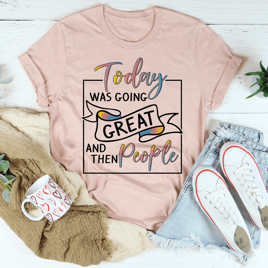 Today Was Going Great And Then People T-Shirt-3