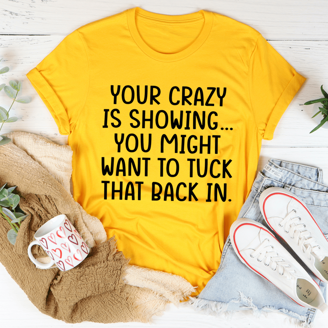 Your Crazy Is Showing Tee-3