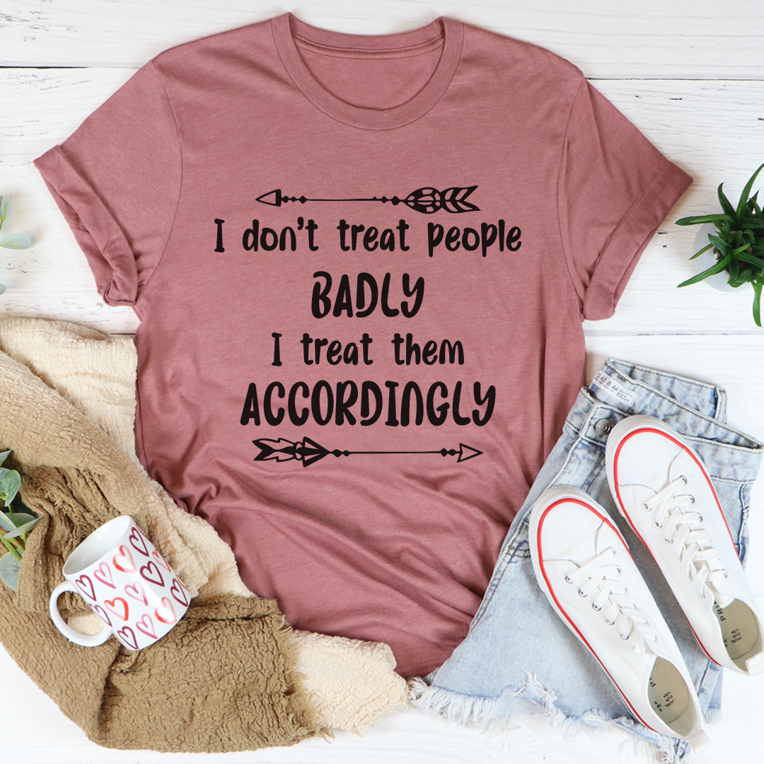 I Don't Treat People Badly I Treat Them Accordingly T-Shirt-2