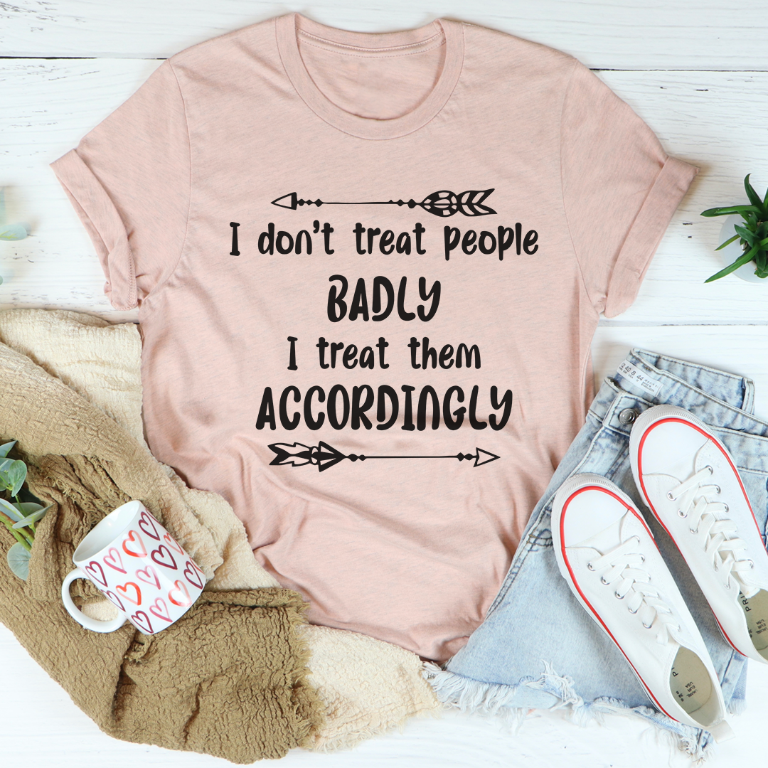 I Don't Treat People Badly I Treat Them Accordingly T-Shirt-3