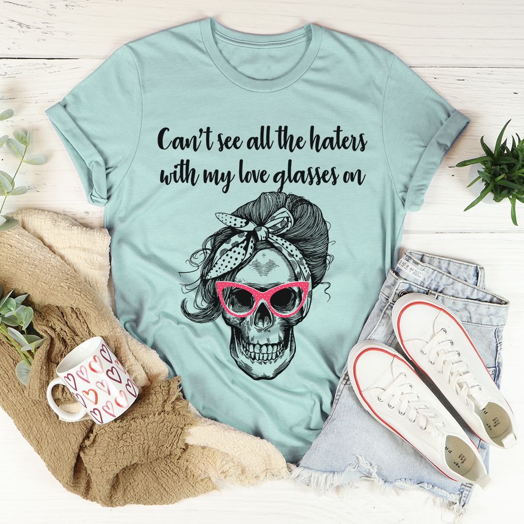 Can't See All The Haters With My Love Glasses On T-Shirt-3