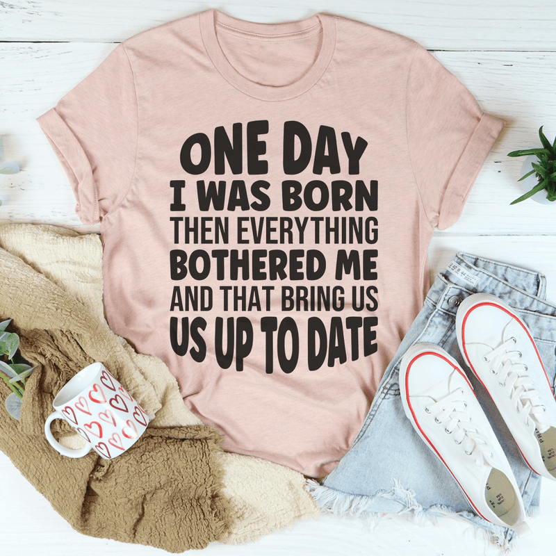 One Day I Was Born Then Everything Bothered Me T-Shirt-2