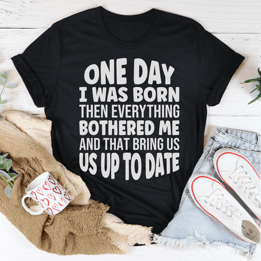 One Day I Was Born Then Everything Bothered Me T-Shirt-0