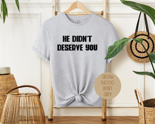 He Didn't Deserve You Divorce Party Shirt-0