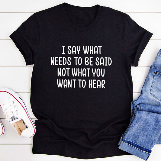 I Say What Needs To Be Said T-Shirt-0
