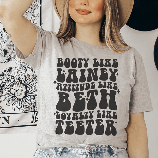 Booty Like Lainey Attitude Like Beth Loyalty Like Teeter Tee-0