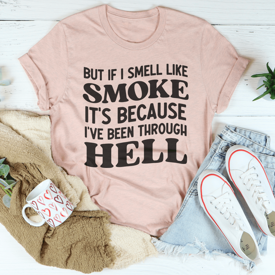 But If I Smell Like Smoke It's Because L've Been Through Hell Tee-2