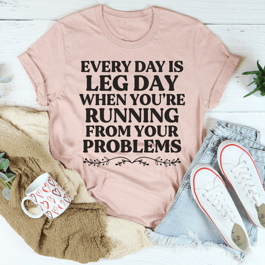 Every Day Is Leg Day When You're Running Away From Your Problems T-Shirt-0
