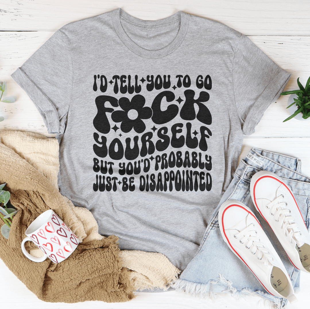 I'd Tell You To Go F-ck Yourself Tee-3