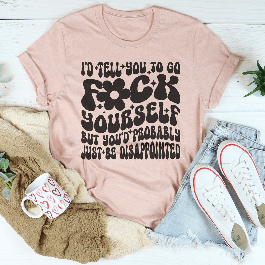 I'd Tell You To Go F-ck Yourself Tee-1