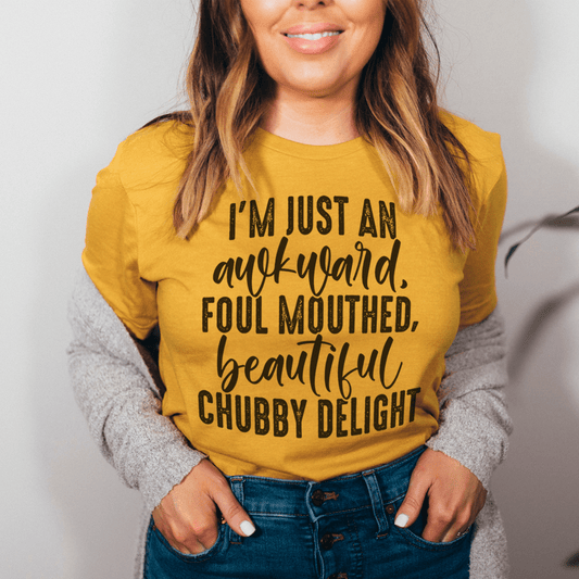I'm Just An Awkward Foul Mouthed Beautiful Chubby Delight Tee-0
