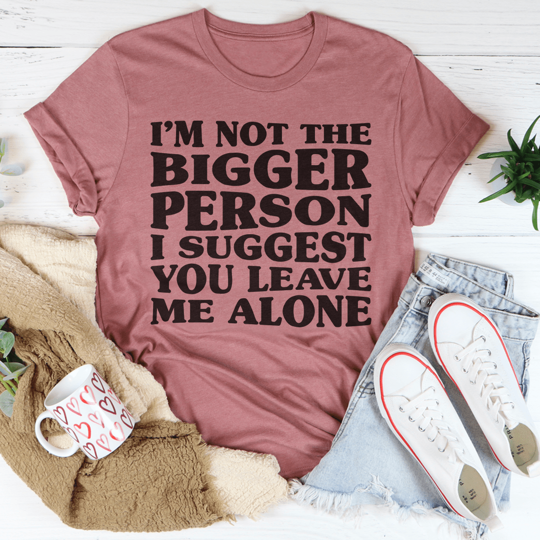 I'm Not The Bigger Person T-Shirt-3