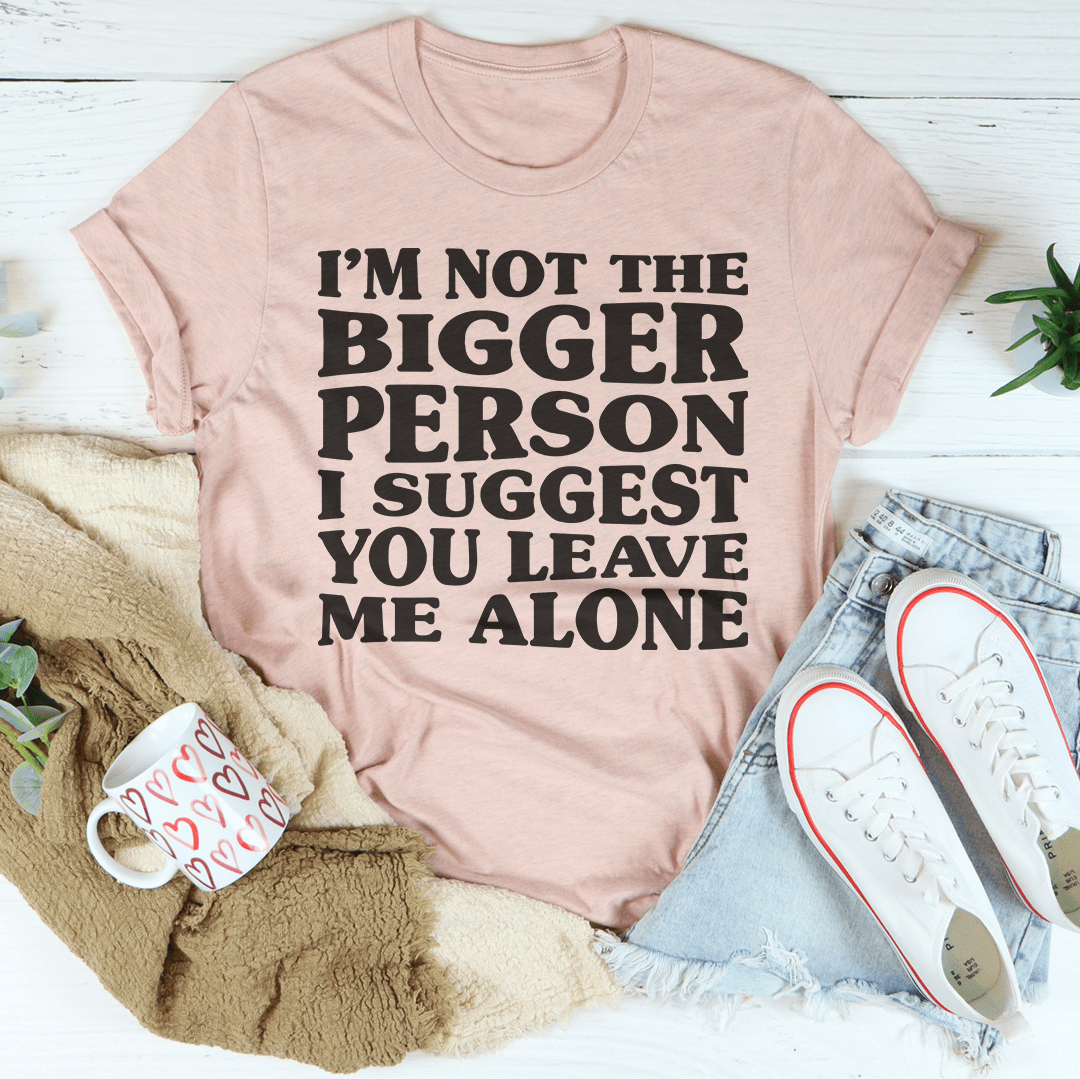 I'm Not The Bigger Person T-Shirt-1