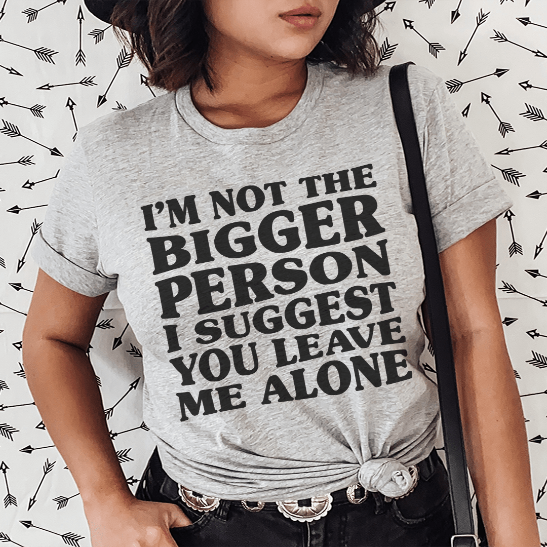 I'm Not The Bigger Person T-Shirt-2