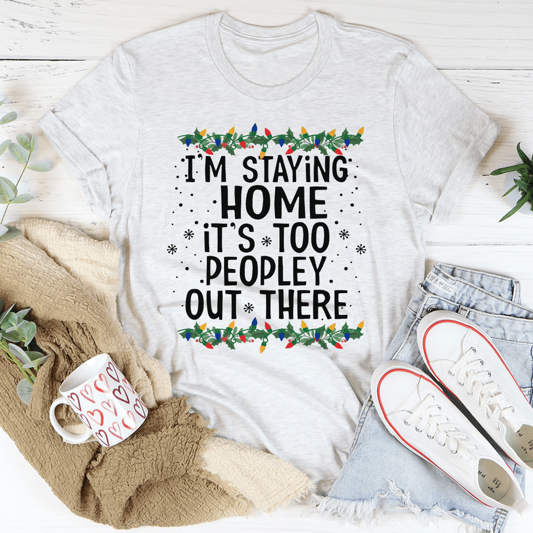 I'm Staying Home It's Too Peopley Out There Tee-3