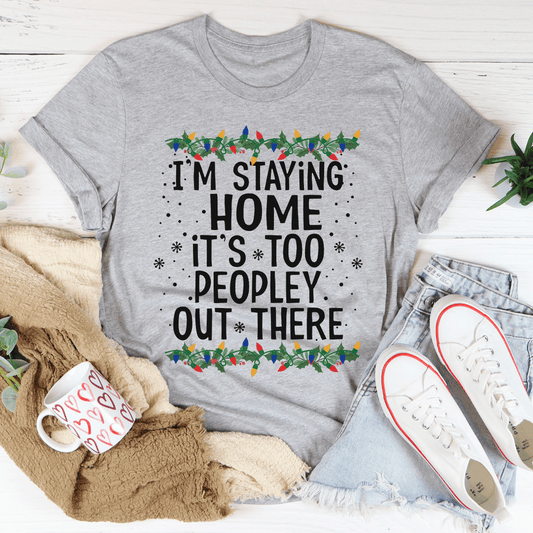 I'm Staying Home It's Too Peopley Out There Tee-0