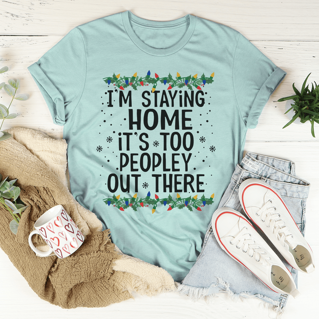 I'm Staying Home It's Too Peopley Out There Tee-2