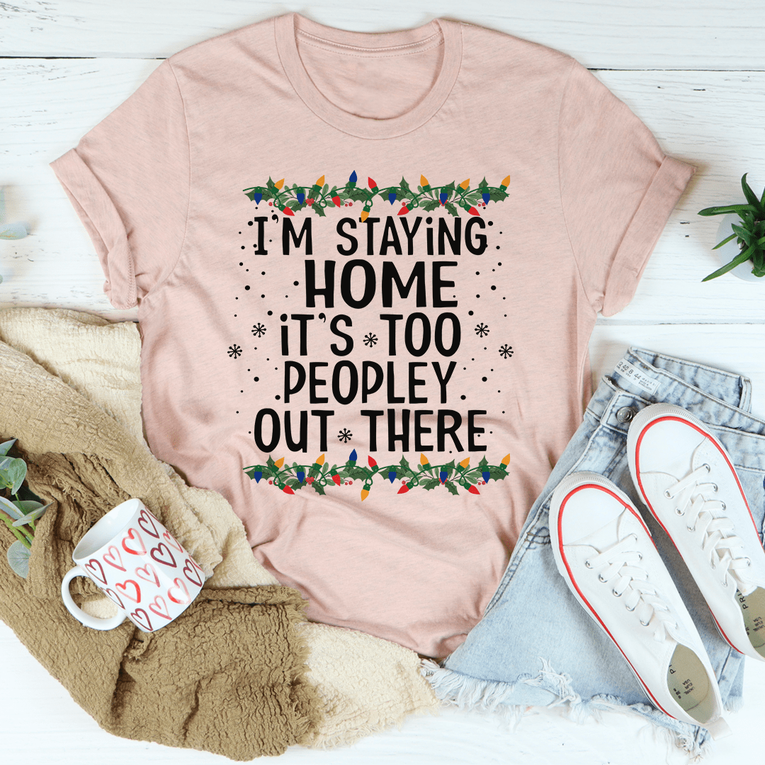 I'm Staying Home It's Too Peopley Out There Tee-1