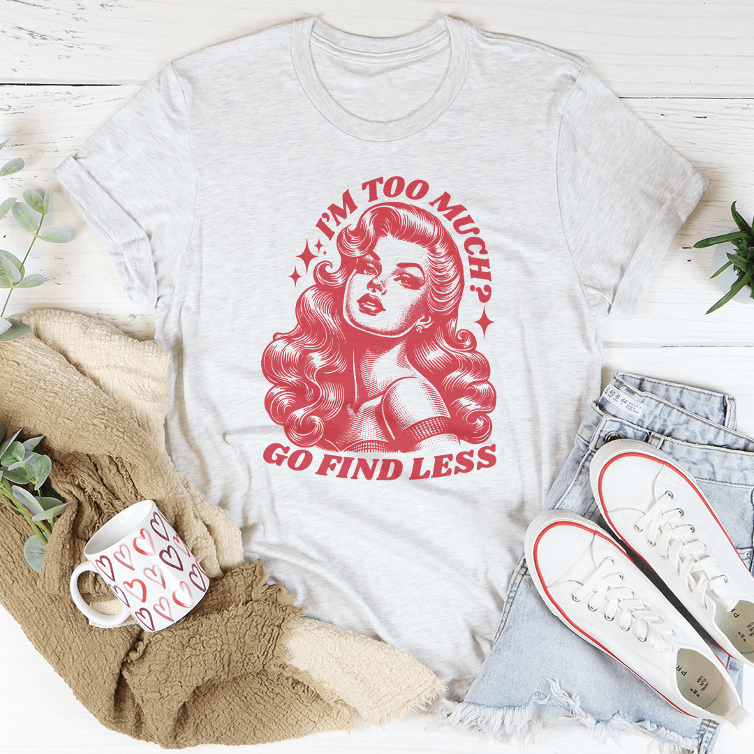 I’m Too Much Go Find Less Tee-2