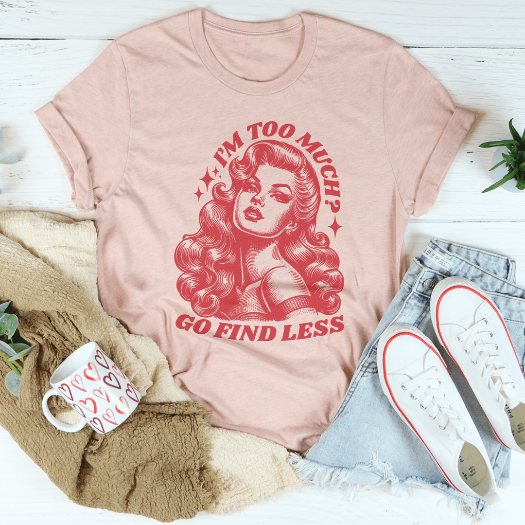 I’m Too Much Go Find Less Tee-0