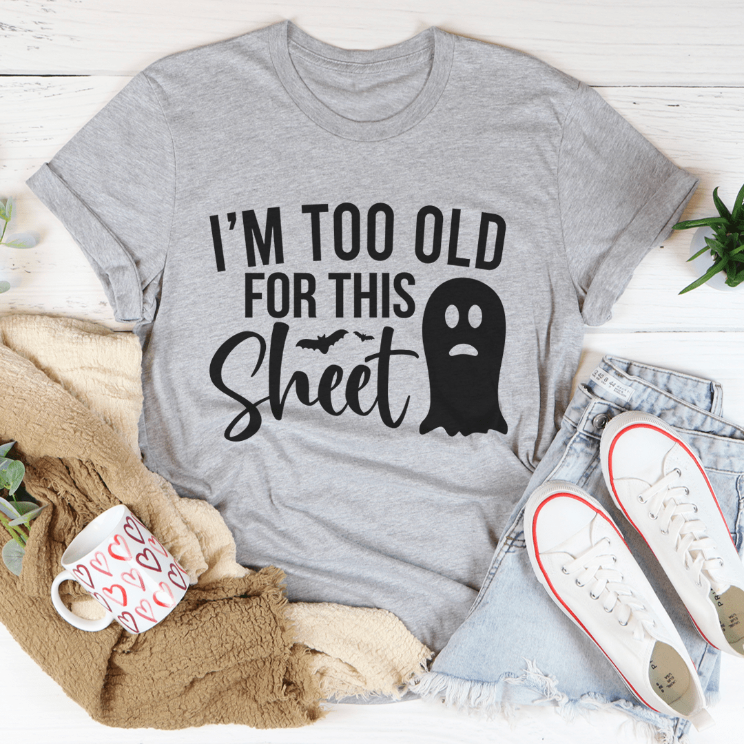 I'm Too Old For This Sheet Tee-2