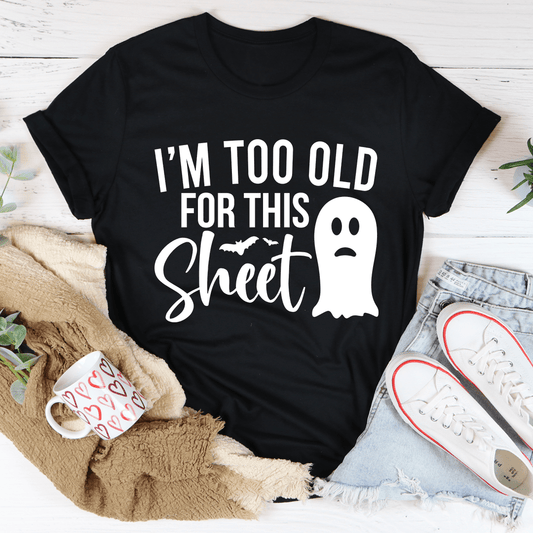 I'm Too Old For This Sheet Tee-0