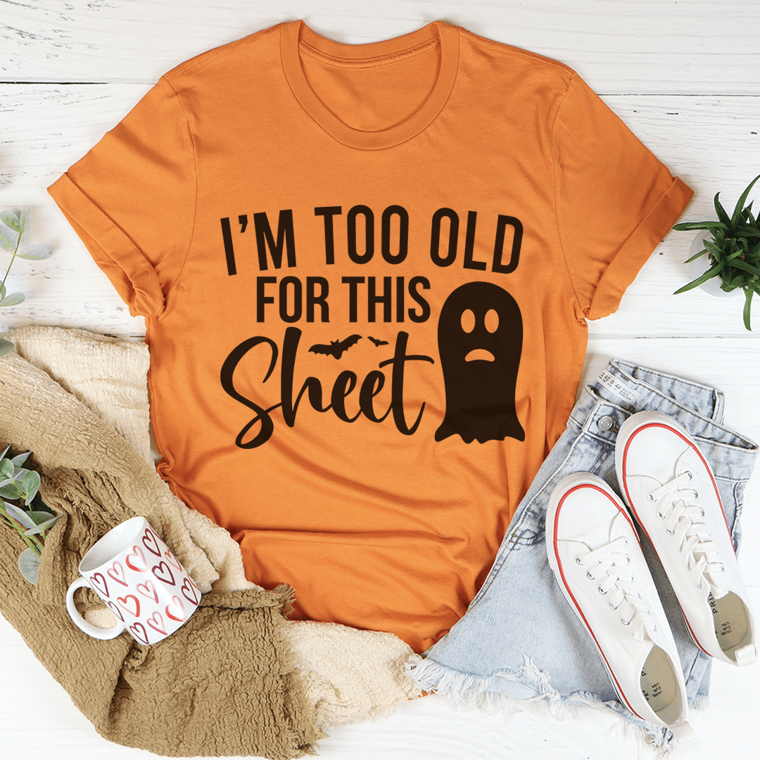 I'm Too Old For This Sheet Tee-1