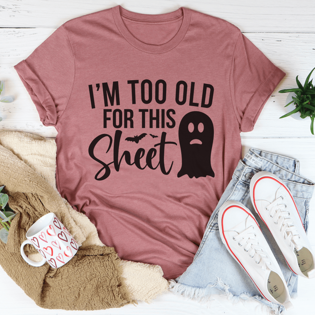 I'm Too Old For This Sheet Tee-3