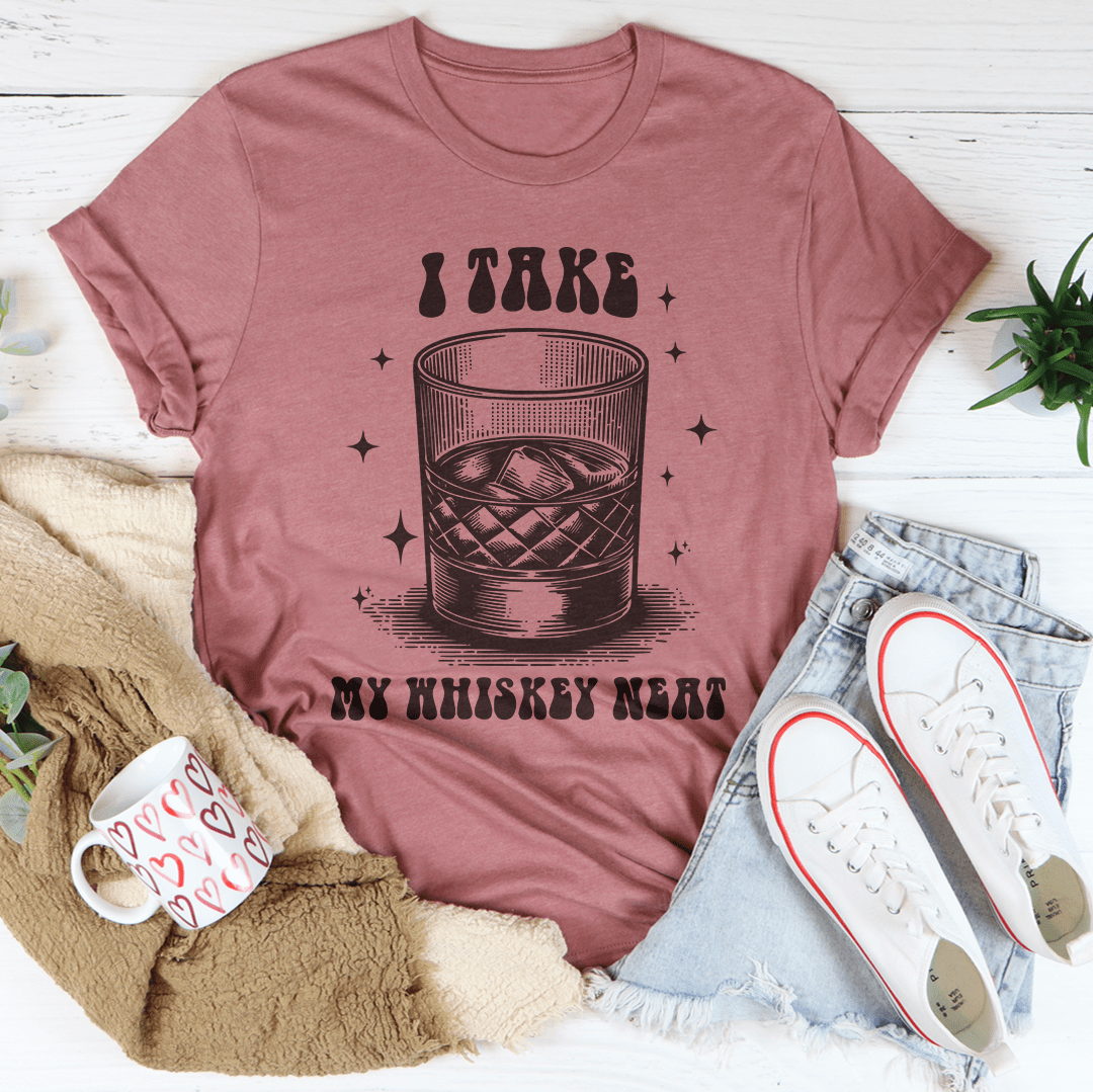 I Take My Whiskey Neat Tee-1
