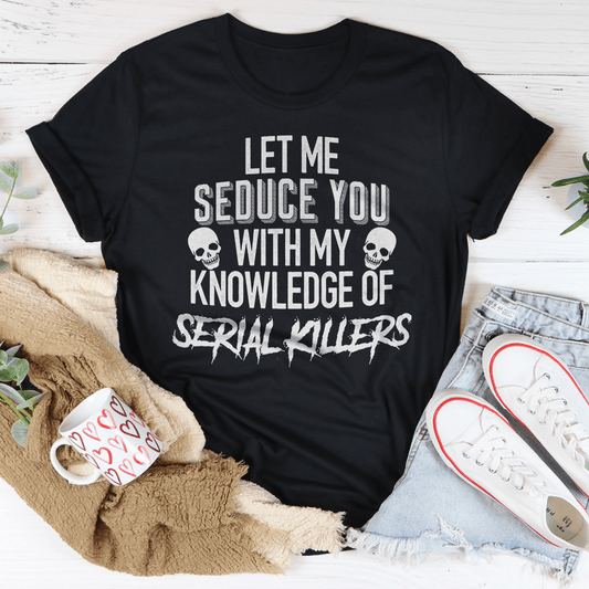 Let Me Seduce You With My Knowledge Of Serial Killers Tee-0