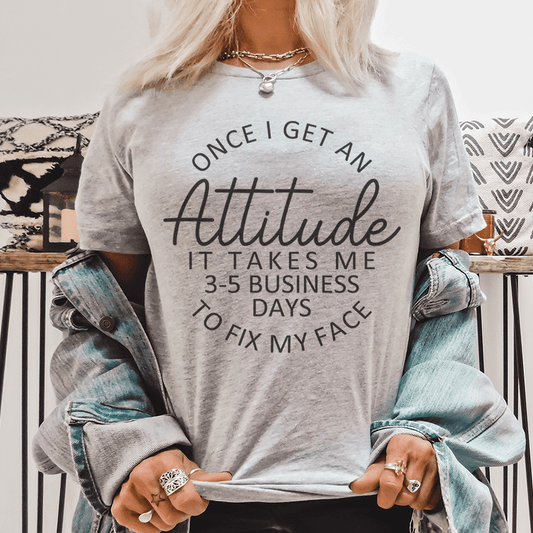 Once I Get An Attitude It Takes Me 3-5 Business Days To Fix My Face Tee-0
