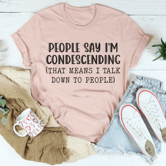 People Say I'm Condescending T-Shirt-0