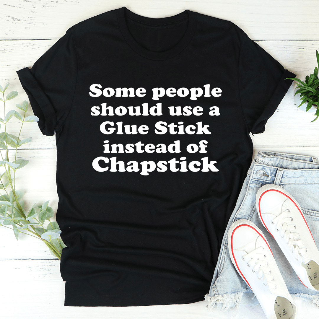 Some People Should Use Glue Stick Instead Of Chapstick Tee-0