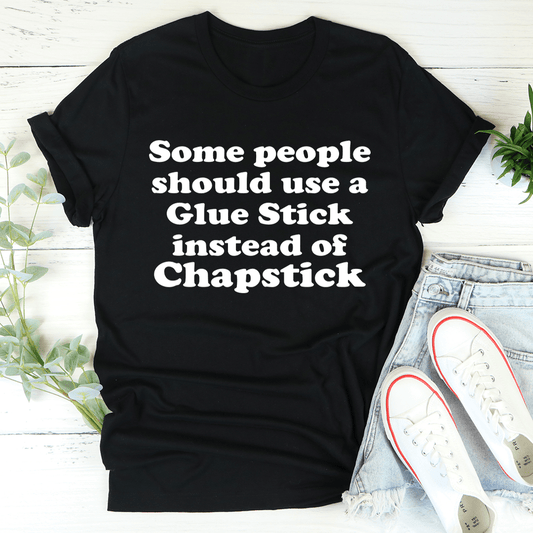 Some People Should Use Glue Stick Instead Of Chapstick Tee-0