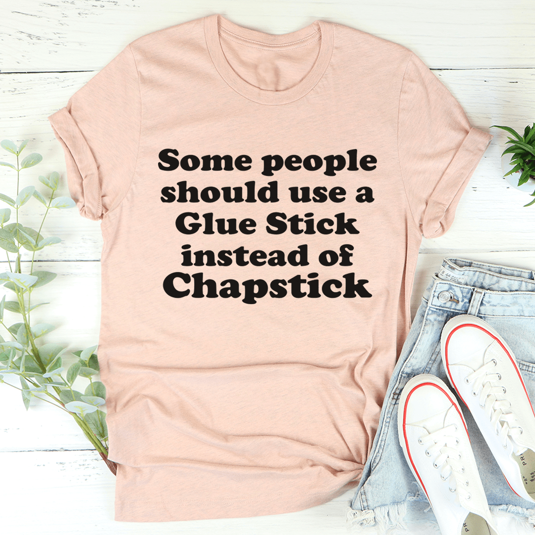 Some People Should Use Glue Stick Instead Of Chapstick Tee-3