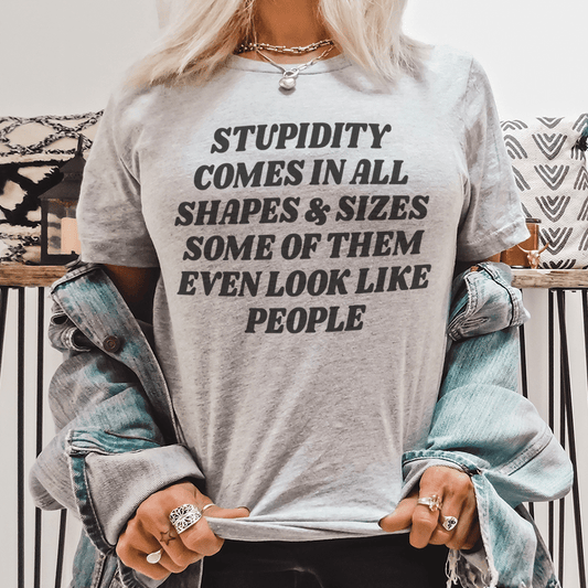 Stupidity Comes In All Shapes and Sizes Tee-0