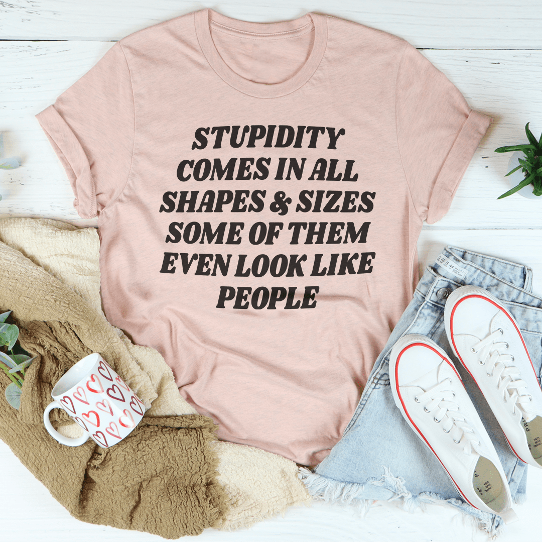 Stupidity Comes In All Shapes and Sizes Tee-2