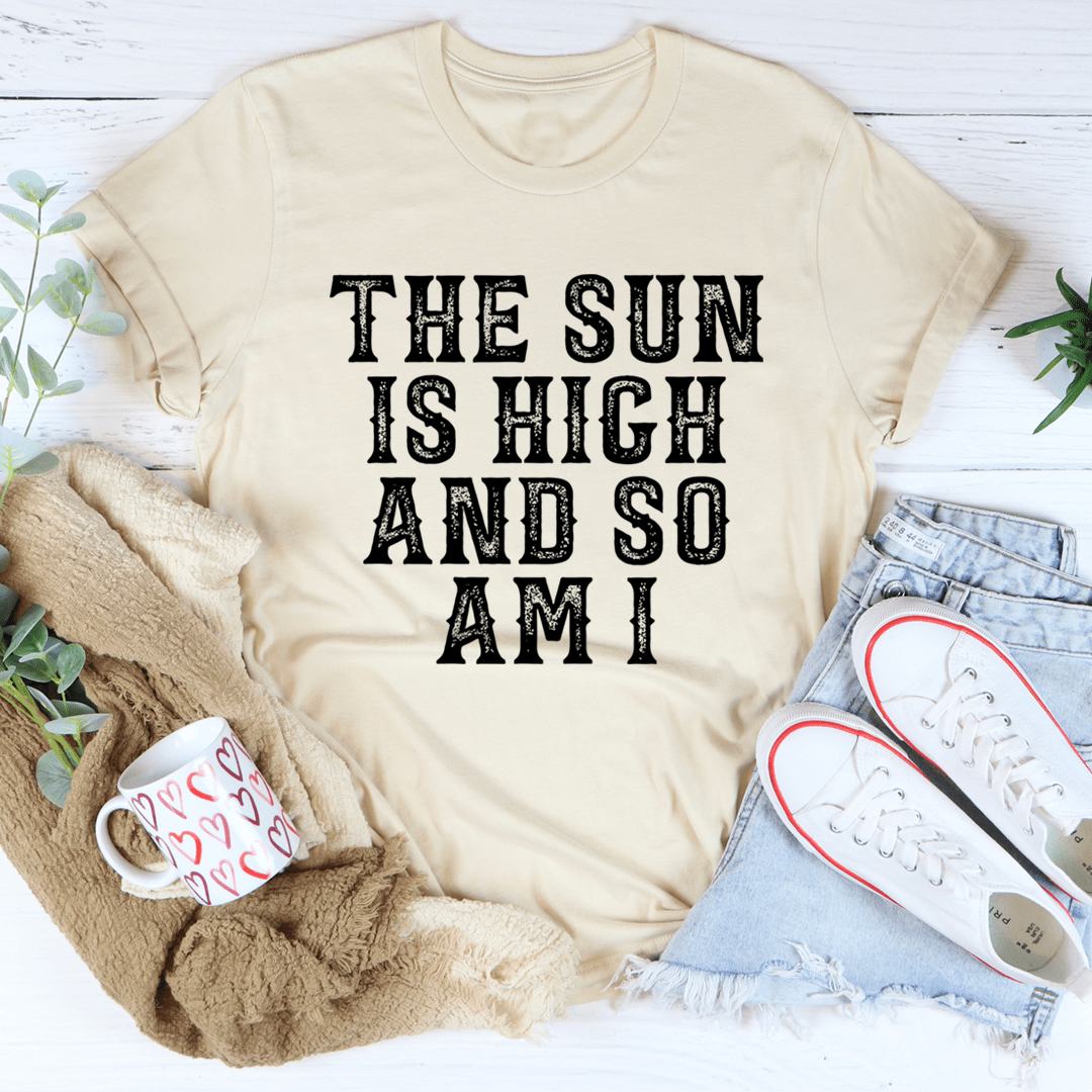The Sun Is High And So Am I T-Shirt-3